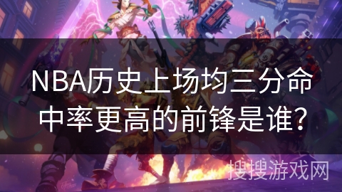 NBA历史上场均三分命中率更高的前锋是谁？
