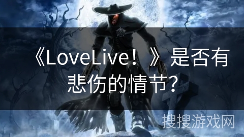 《LoveLive！》是否有悲伤的情节？