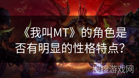 《我叫MT》的角色是否有明显的性格特点？