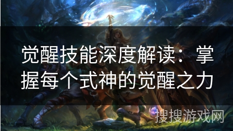觉醒技能深度解读:掌握每个式神的觉醒之力 觉醒技能深度解读:掌握每个式神的觉醒之力