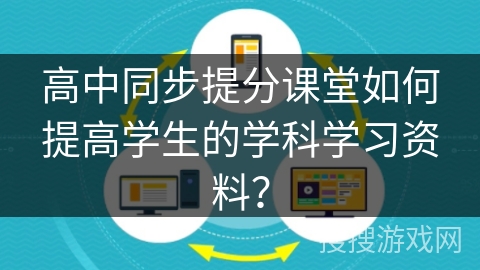 高中同步提分课堂如何提高学生的学科学习资料？