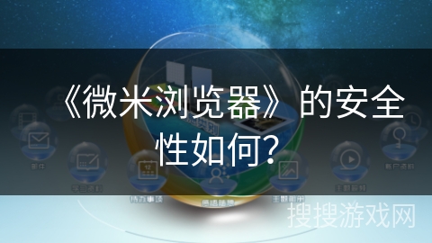 《微米浏览器》的安全性如何？