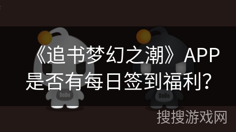《追书梦幻之潮》APP是否有每日签到福利？