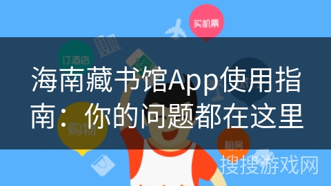 海南藏书馆App使用指南：你的问题都在这里