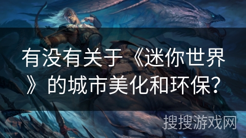 有没有关于《迷你世界》的城市美化和环保？