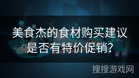 美食杰的食材购买建议是否有特价促销？