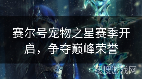 赛尔号宠物之星赛季开启，争夺巅峰荣誉