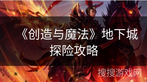 《创造与魔法》地下城探险攻略 《创造与魔法》地下城探险攻略