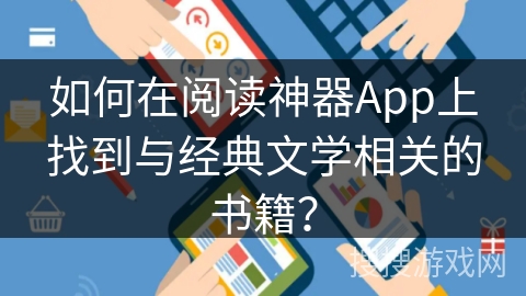 如何在阅读神器App上找到与经典文学相关的书籍？