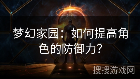 梦幻家园：如何提高角色的防御力？