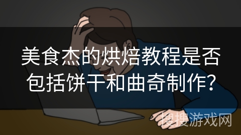 美食杰的烘焙教程是否包括饼干和曲奇制作？