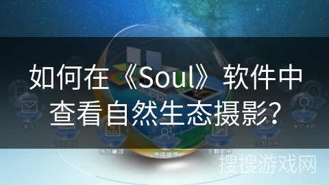 如何在《Soul》软件中查看自然生态摄影? 如何在《Soul》软件中查看自然生态摄影?