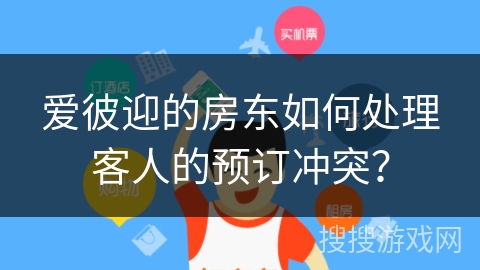 爱彼迎的房东如何处理客人的预订冲突? 爱彼迎的房东如何处理客人的预订冲突?
