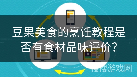 豆果美食的烹饪教程是否有食材品味评价? 豆果美食的烹饪教程是否有食材品味评价?
