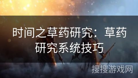 时间之草药研究：草药研究系统技巧