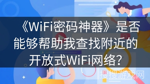 《WiFi密码神器》是否能够帮助我查找附近的开放式WiFi网络？