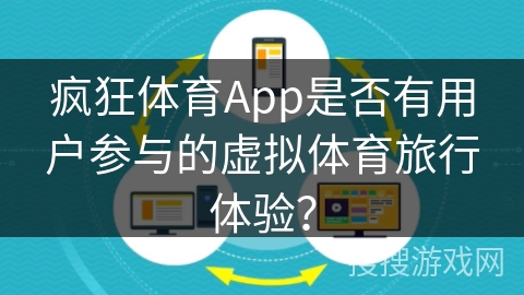 疯狂体育App是否有用户参与的虚拟体育旅行体验? 疯狂体育App是否有用户参与的虚拟体育旅行体验?