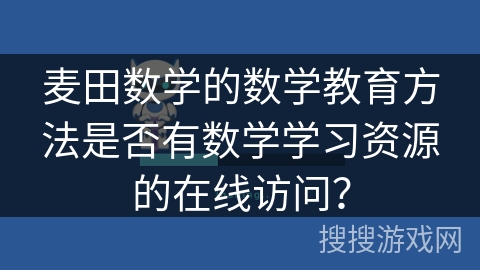 麦田数学的数学教育方法是否有数学学习资源的在线访问？