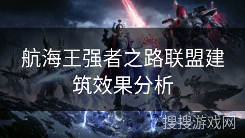 航海王强者之路联盟建筑效果分析