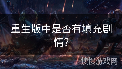 重生版中是否有填充剧情? 重生版中是否有填充剧情?