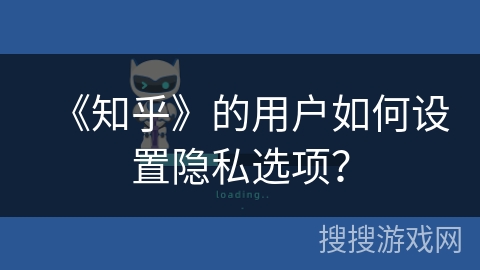 《知乎》的用户如何设置隐私选项？