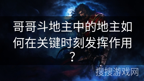 哥哥斗地主中的地主如何在关键时刻发挥作用？