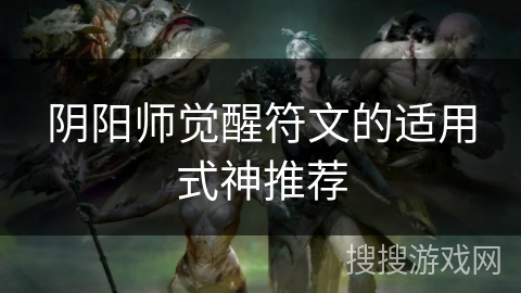 阴阳师觉醒符文的适用式神推荐 阴阳师觉醒符文的适用式神推荐