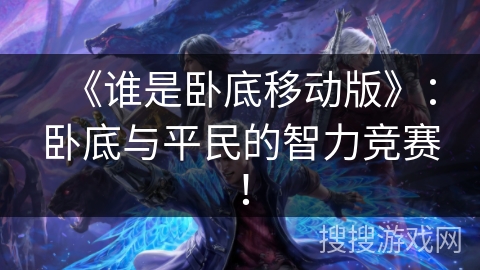 《谁是卧底移动版》：卧底与平民的智力竞赛！