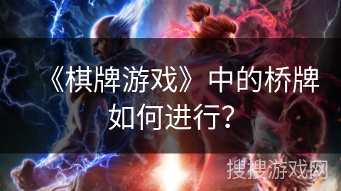 《棋牌游戏》中的桥牌如何进行？