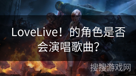 LoveLive!的角色是否会演唱歌曲? LoveLive!的角色是否会演唱歌曲?