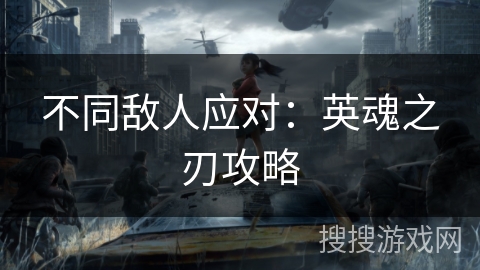不同敌人应对：英魂之刃攻略