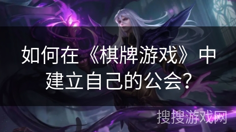 如何在《棋牌游戏》中建立自己的公会？