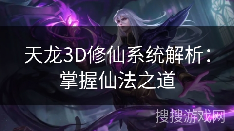 天龙3D修仙系统解析：掌握仙法之道