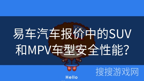 易车汽车报价中的SUV和MPV车型安全性能？