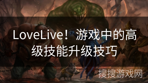 LoveLive！游戏中的高级技能升级技巧