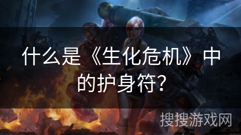 什么是《生化危机》中的护身符？