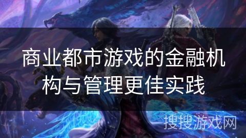 商业都市游戏的金融机构与管理更佳实践