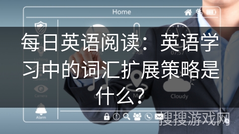 每日英语阅读：英语学习中的词汇扩展策略是什么？