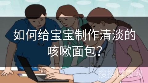 如何给宝宝制作清淡的咳嗽面包？