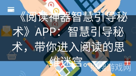 《阅读神器智慧引导秘术》APP：智慧引导秘术，带你进入阅读的思维迷宫。