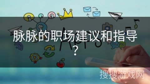 脉脉的职场建议和指导？