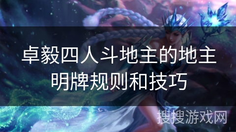 卓毅四人斗地主的地主明牌规则和技巧