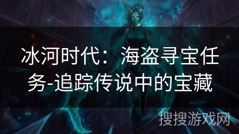 冰河时代：海盗寻宝任务-追踪传说中的宝藏