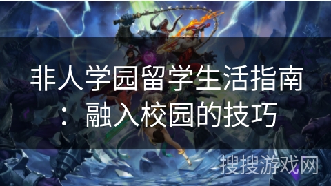 非人学园留学生活指南：融入校园的技巧