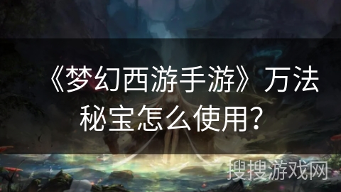 《梦幻西游手游》万法秘宝怎么使用？