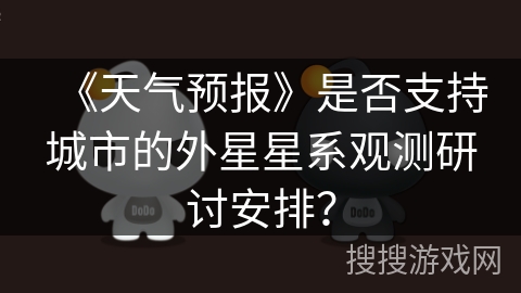 《天气预报》是否支持城市的外星星系观测研讨安排？