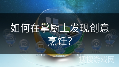 如何在掌厨上发现创意烹饪？