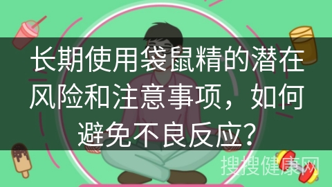 长期使用袋鼠精的潜在风险和注意事项，如何避免不良反应？