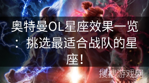奥特曼OL星座效果一览：挑选最适合战队的星座！