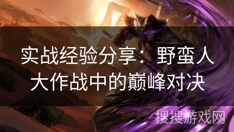 实战经验分享：野蛮人大作战中的巅峰对决